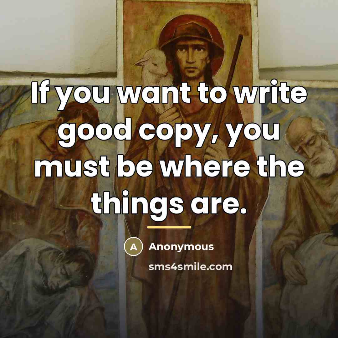 “If you want to write good copy, you must be…” quote by Anonymous