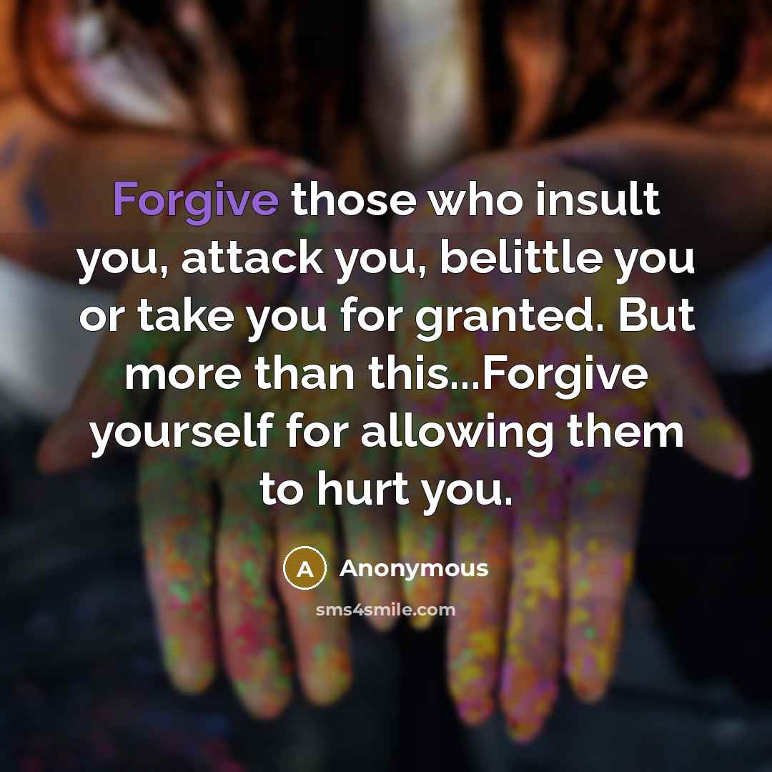 “Forgive those who insult you, attack you, belittle you or…” quote by Anonymous