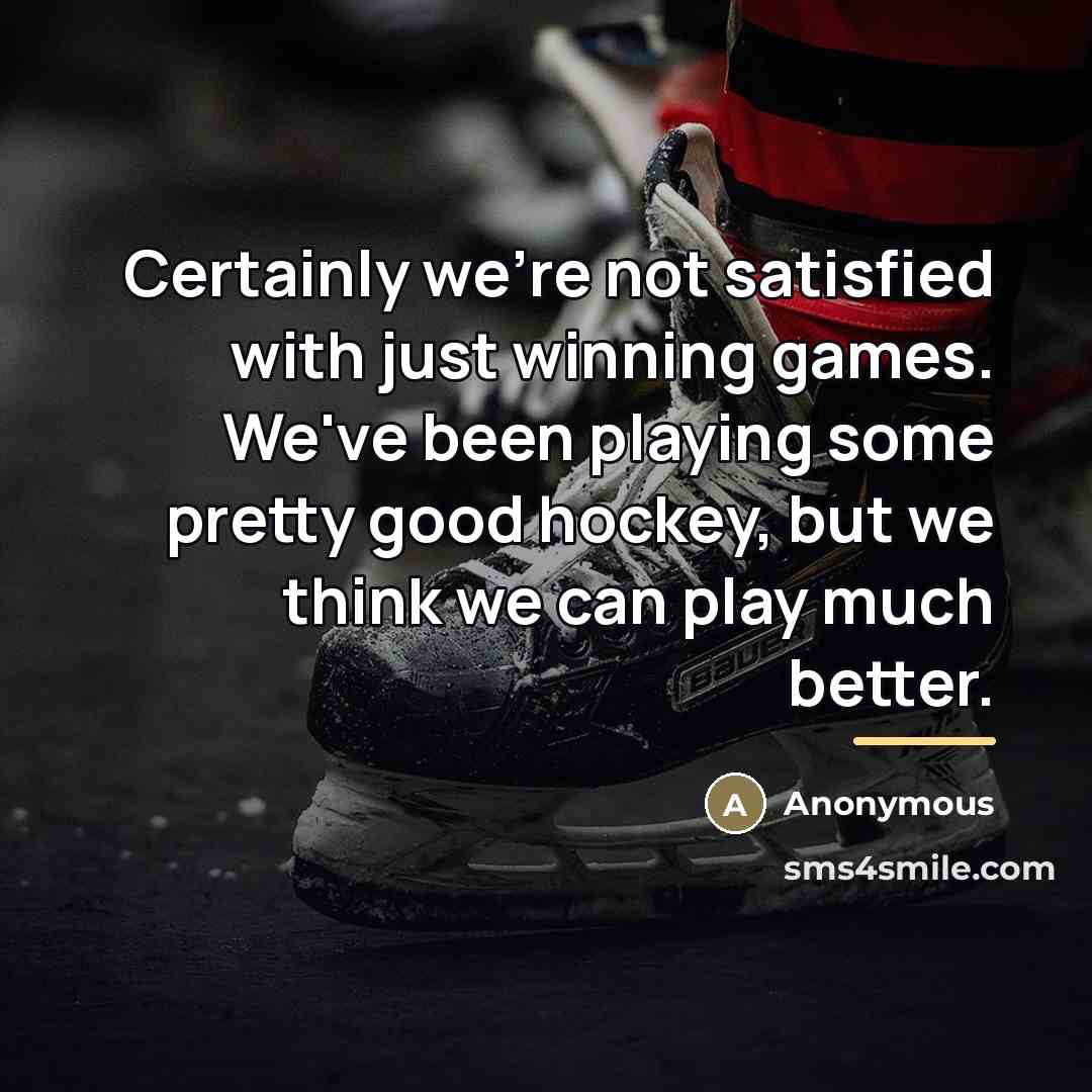 “Certainly we're not satisfied with just winning games. We've been…” quote by Anonymous