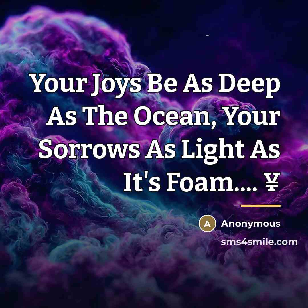 “Your Joys Be As Deep As The Ocean, Your Sorrows…” quote by Anonymous