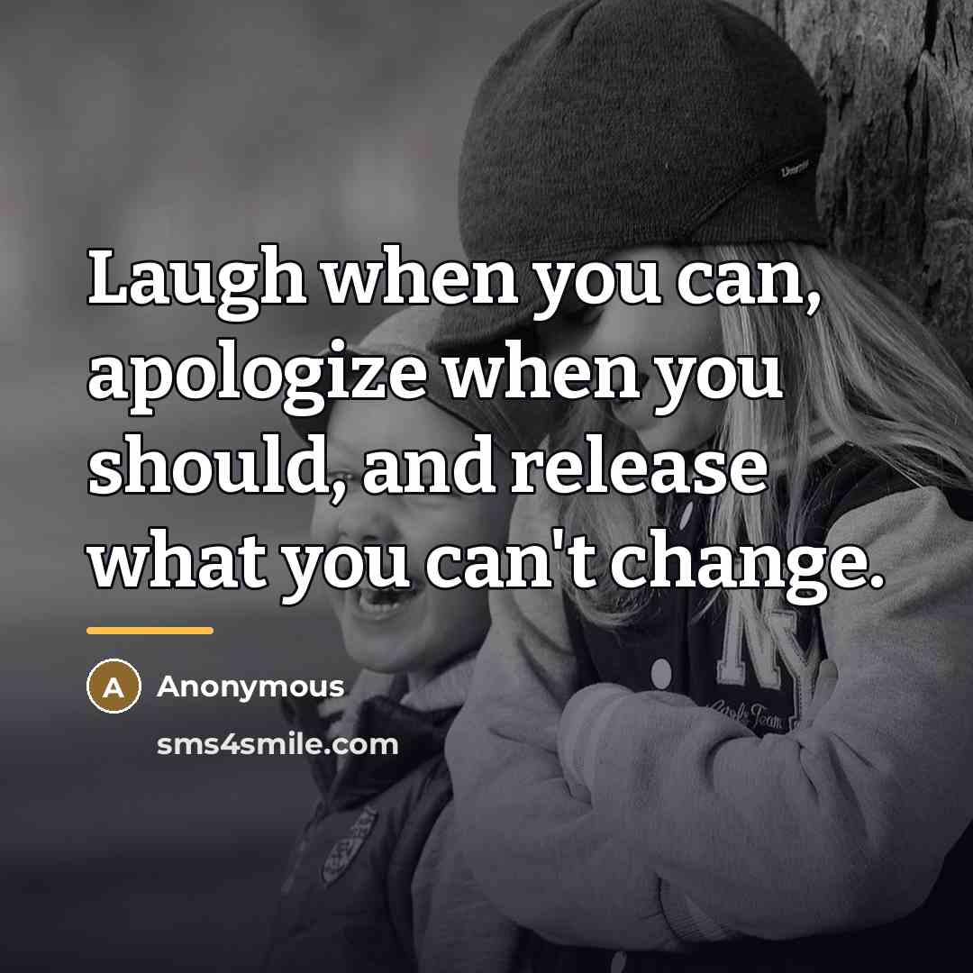 “Laugh when you can, apologize when you should, and release…” quote by Anonymous