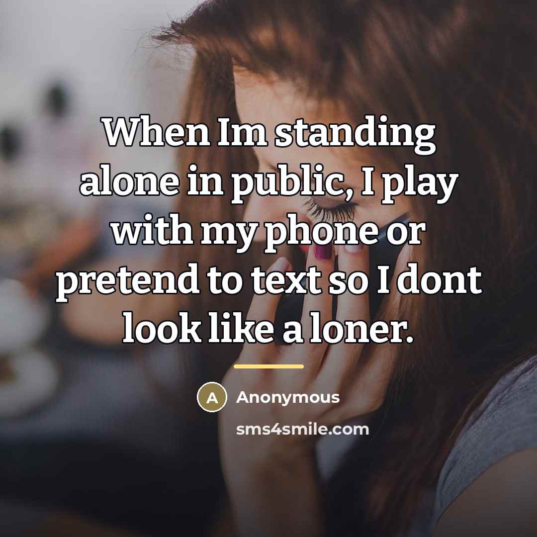 “When Im standing alone in public, I play with my…” quote by Anonymous