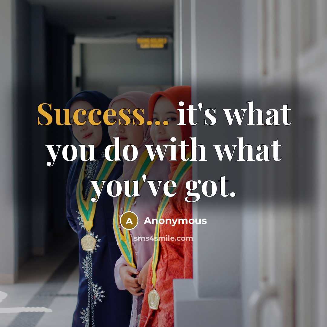 “Success... it's what you do with what you've got.…” quote by Anonymous