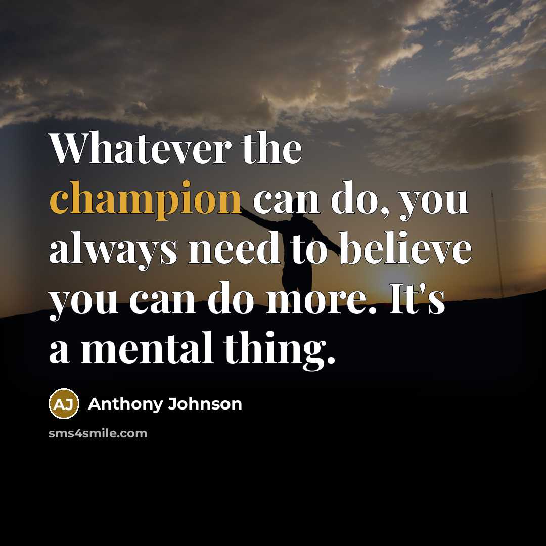 “Whatever the champion can do, you always need to believe…” quote by Anthony Johnson