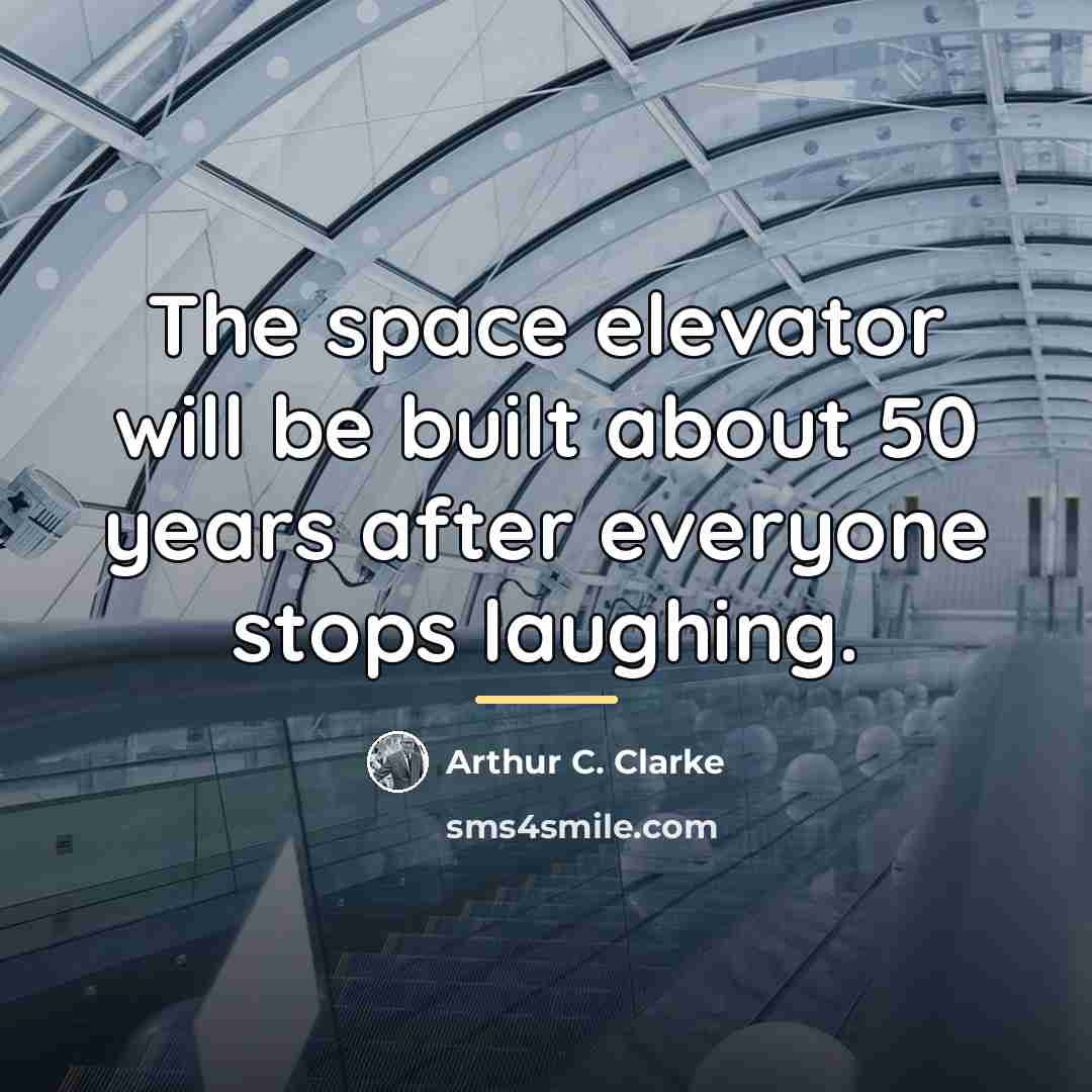 “The space elevator will be built about 50 years after…” quote by Arthur C. Clarke