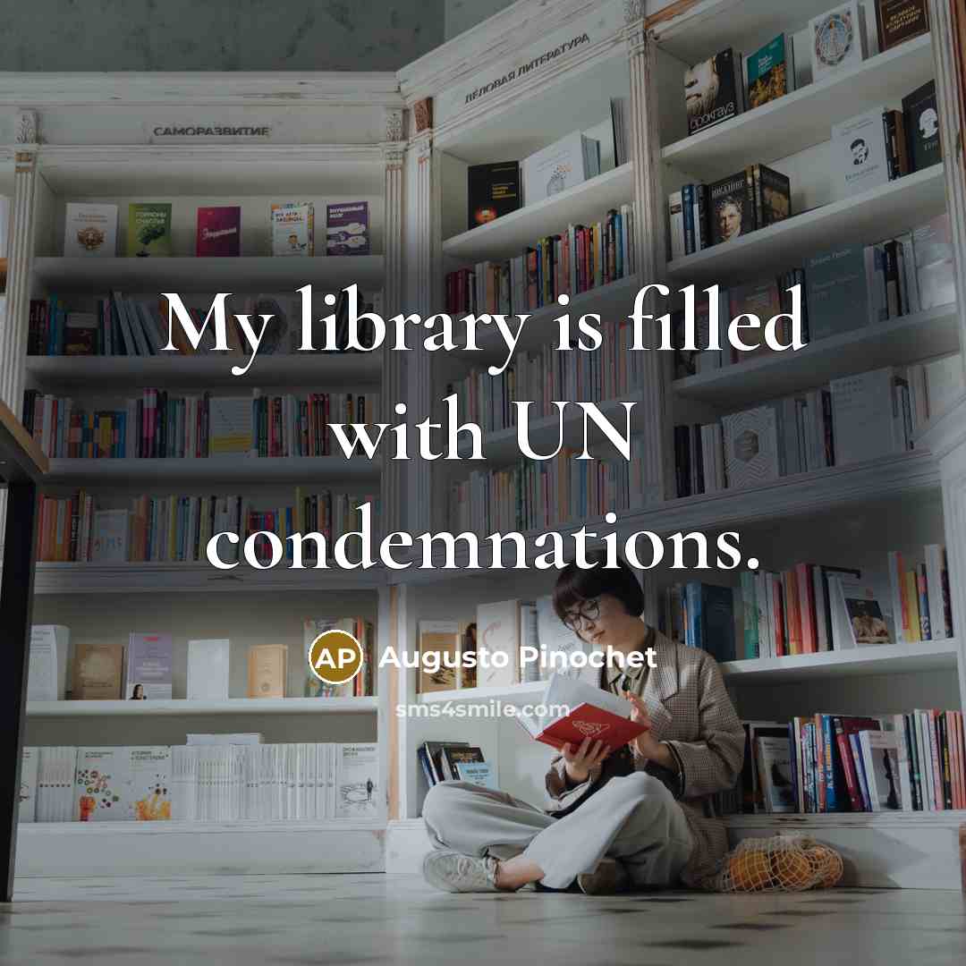 “My library is filled with UN condemnations.…” quote by Augusto Pinochet