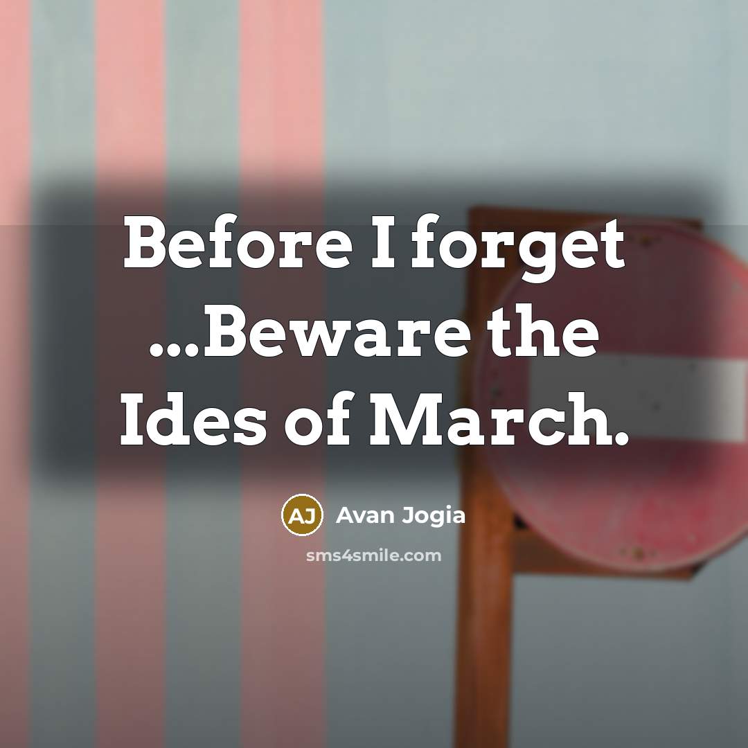 “Before I forget ...Beware the Ides of March.…” quote by Avan Jogia