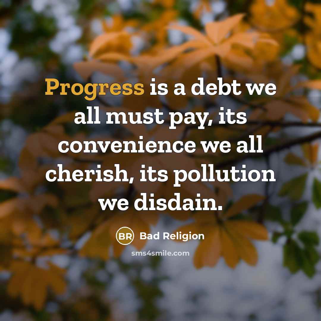 “Progress is a debt we all must pay, its convenience…” quote by Bad Religion