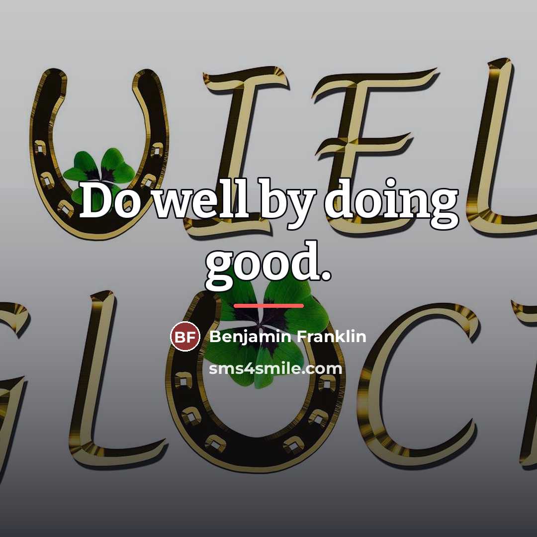 “Do well by doing good.…” quote by Benjamin Franklin