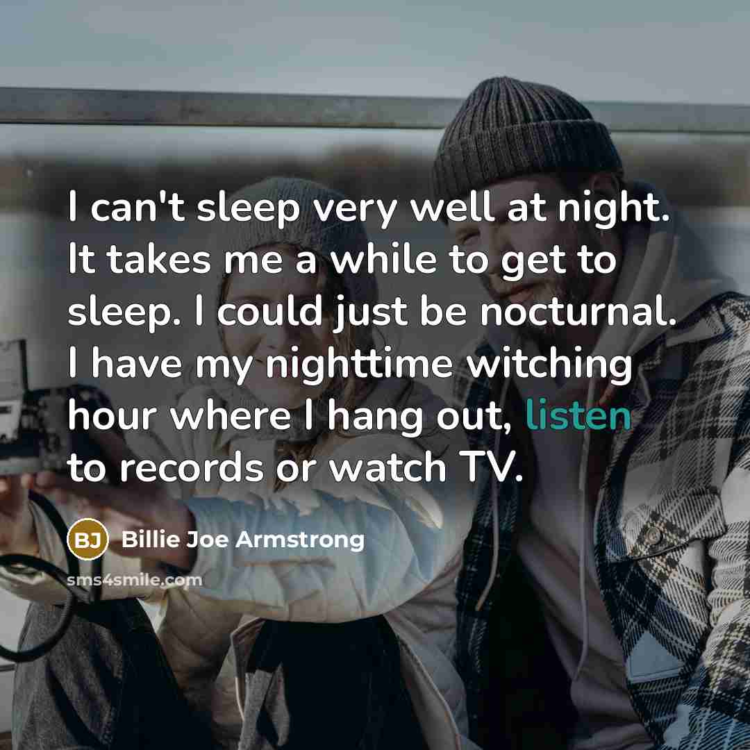 “I can't sleep very well at night. It takes me…” quote by Billie Joe Armstrong
