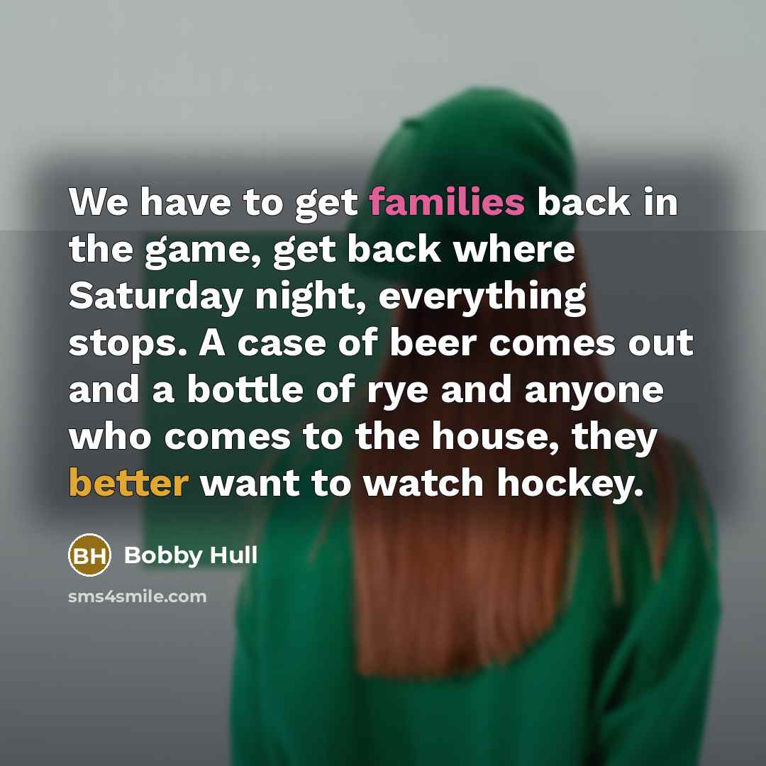 “We have to get families back in the game, get…” quote by Bobby Hull