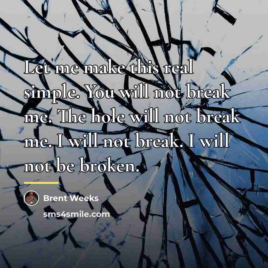 “Let me make this real simple. You will not break…” quote by Brent Weeks