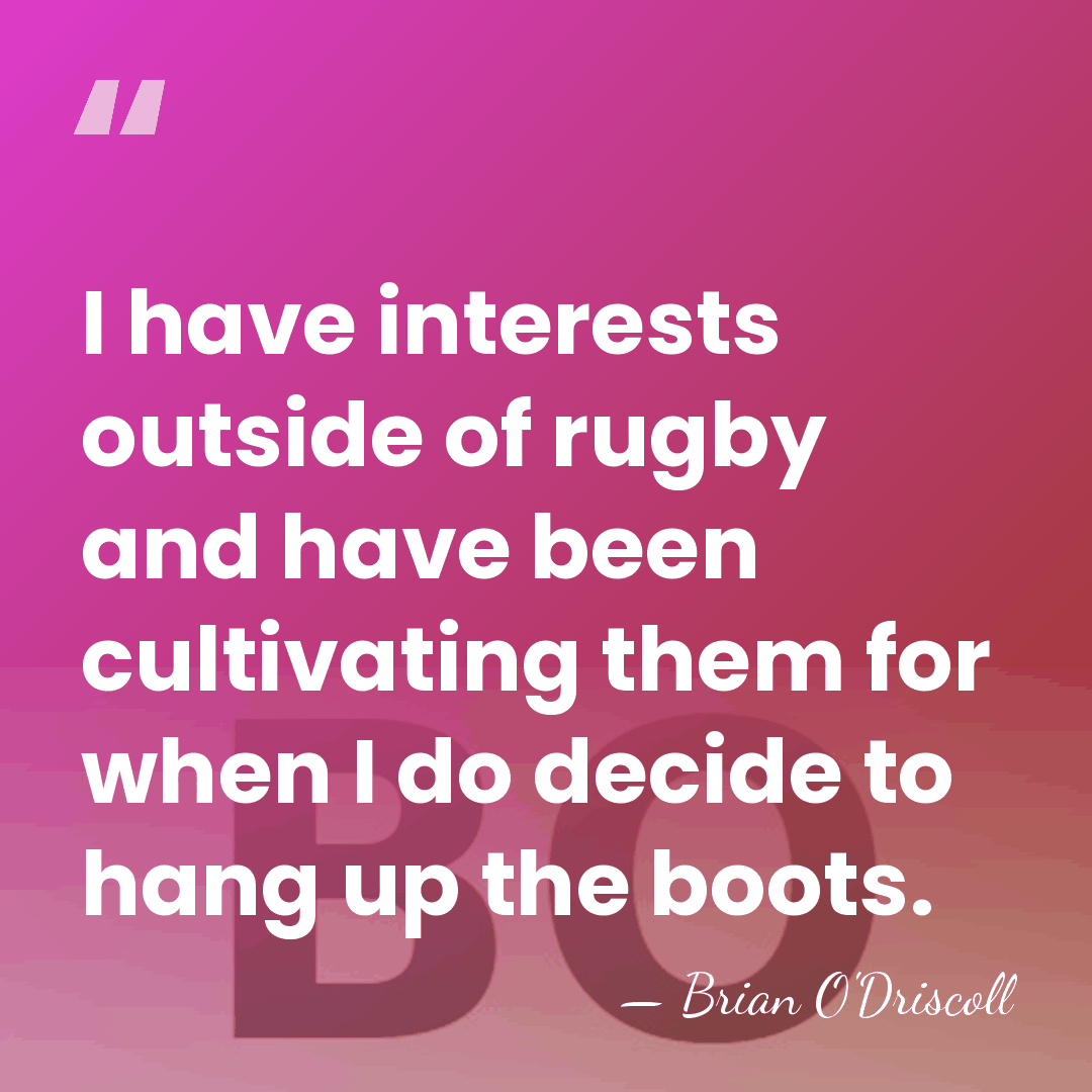 I have interests outside of rugby and have been cultivating them for&hellip; - Brian O'Driscoll