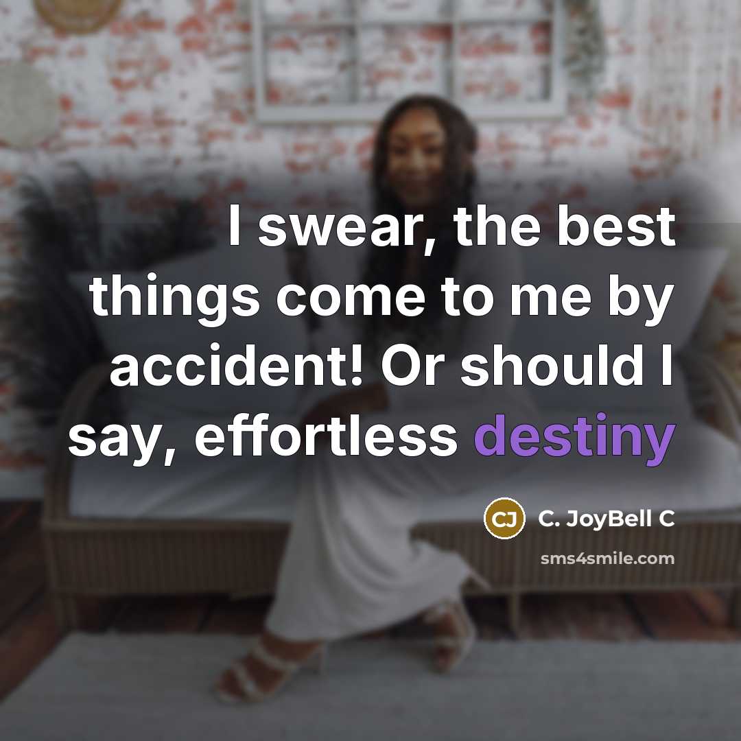 “I swear, the best things come to me by accident!…” quote by C. JoyBell C