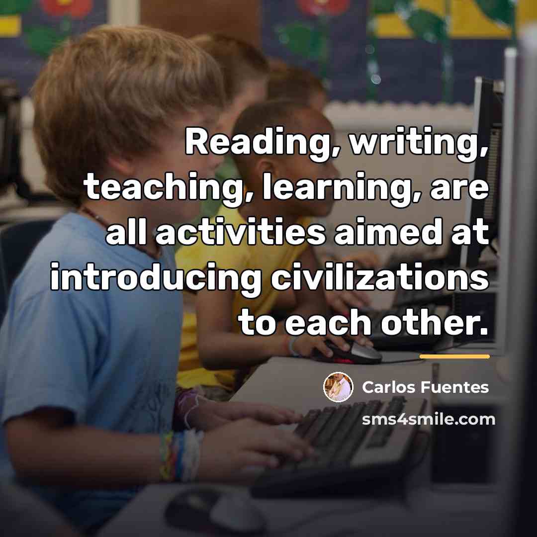 “Reading, writing, teaching, learning, are all activities aimed at introducing…” quote by Carlos Fuentes