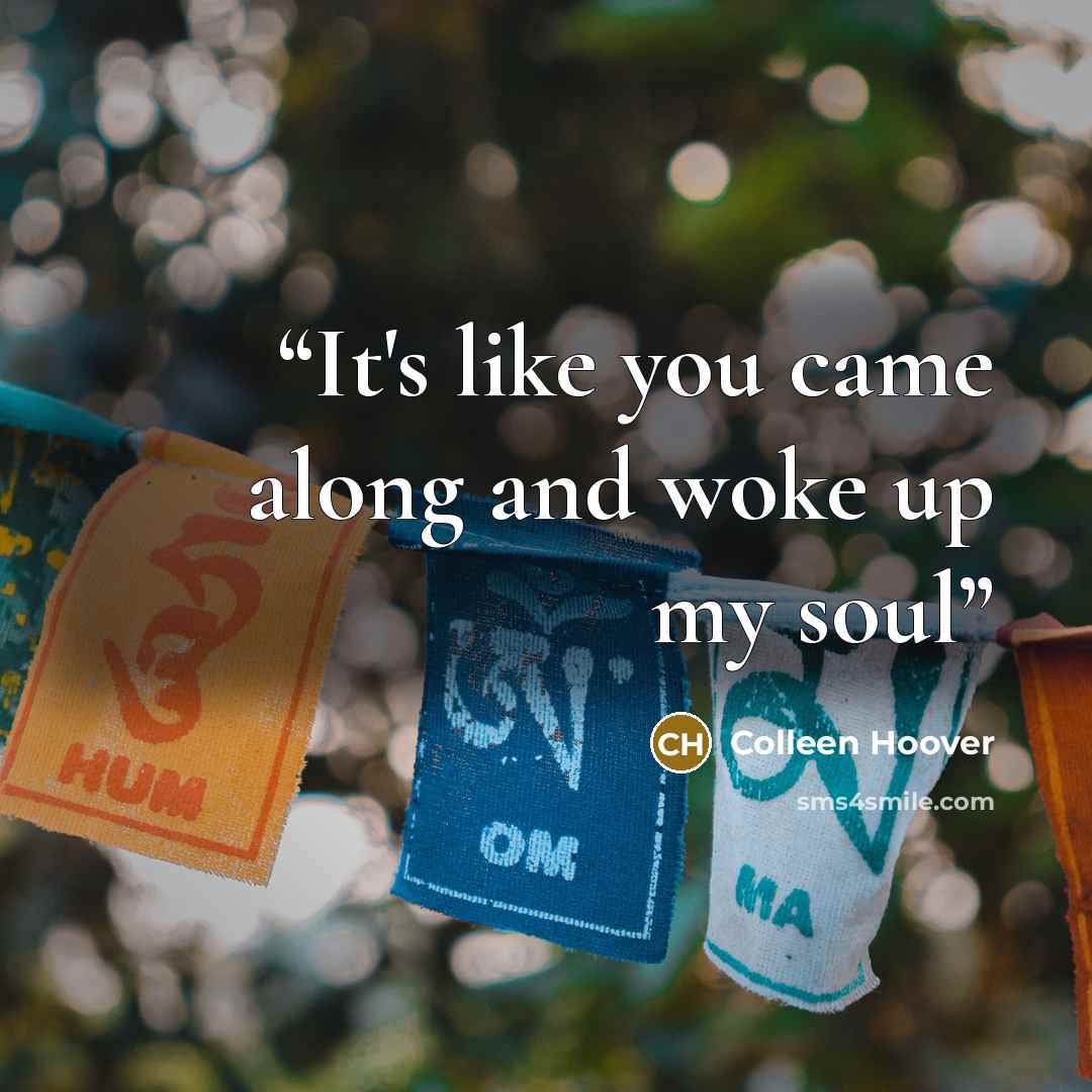 “It's like you came along and woke up my soul” quote by Colleen Hoover
