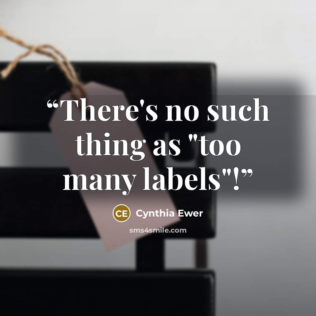 “There's no such thing as "too many labels"!” quote by Cynthia Ewer