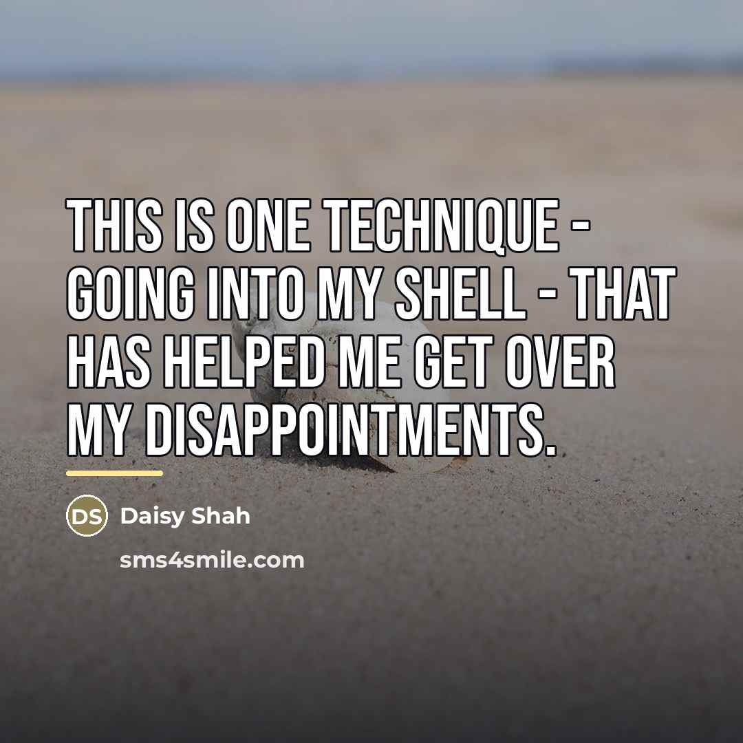 “This is one technique - going into my shell -…” quote by Daisy Shah