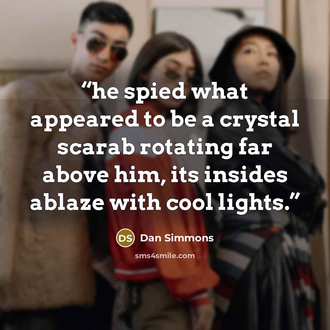 “he spied what appeared to be a crystal scarab rotating far above him, its insides ablaze with cool lights.” quote by Dan Simmons