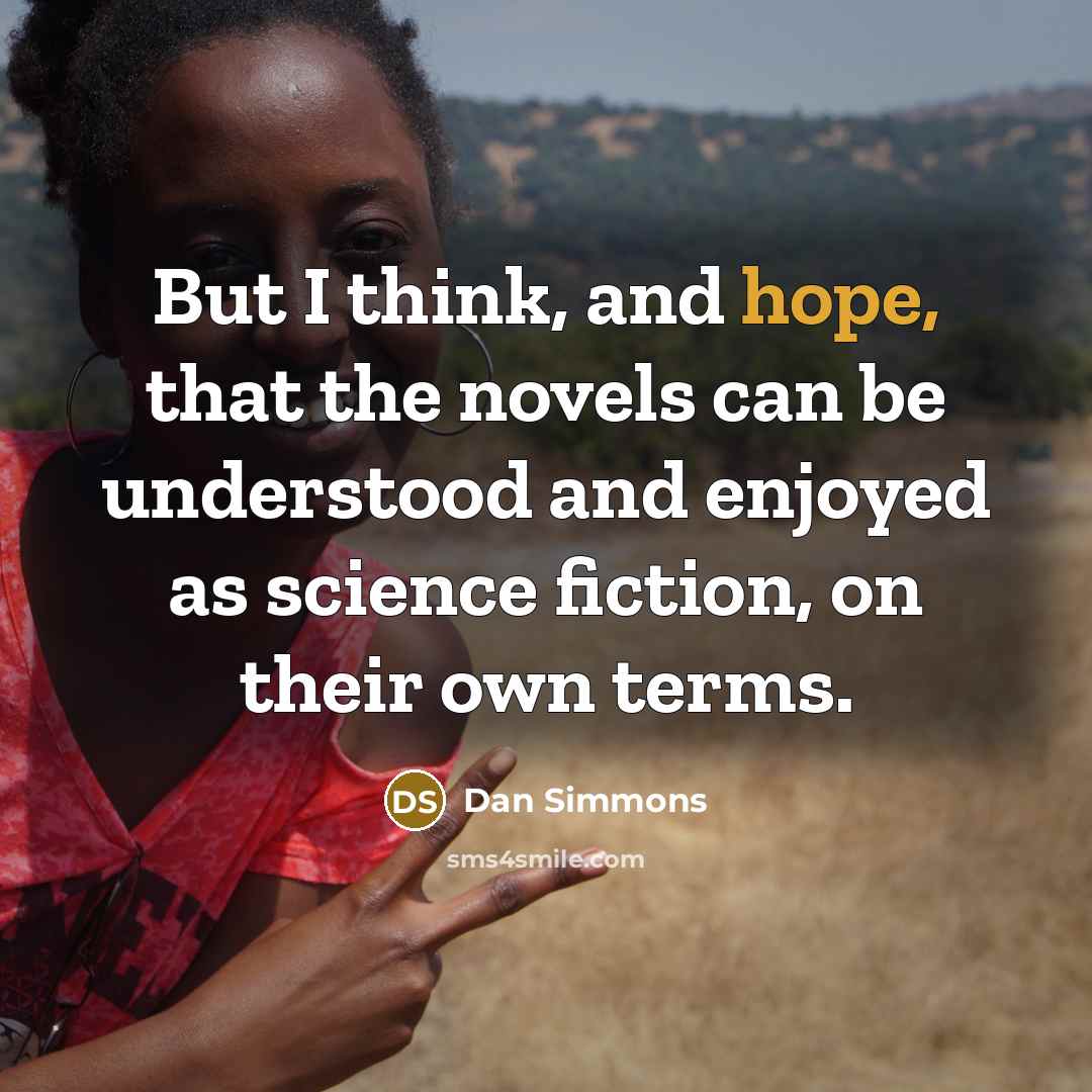 “But I think, and hope, that the novels can be…” quote by Dan Simmons
