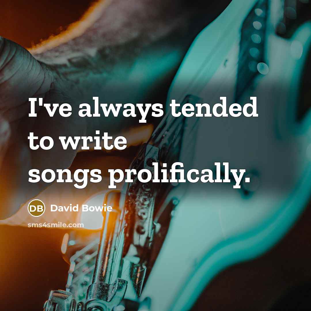 “I've always tended to write songs prolifically.…” quote by David Bowie