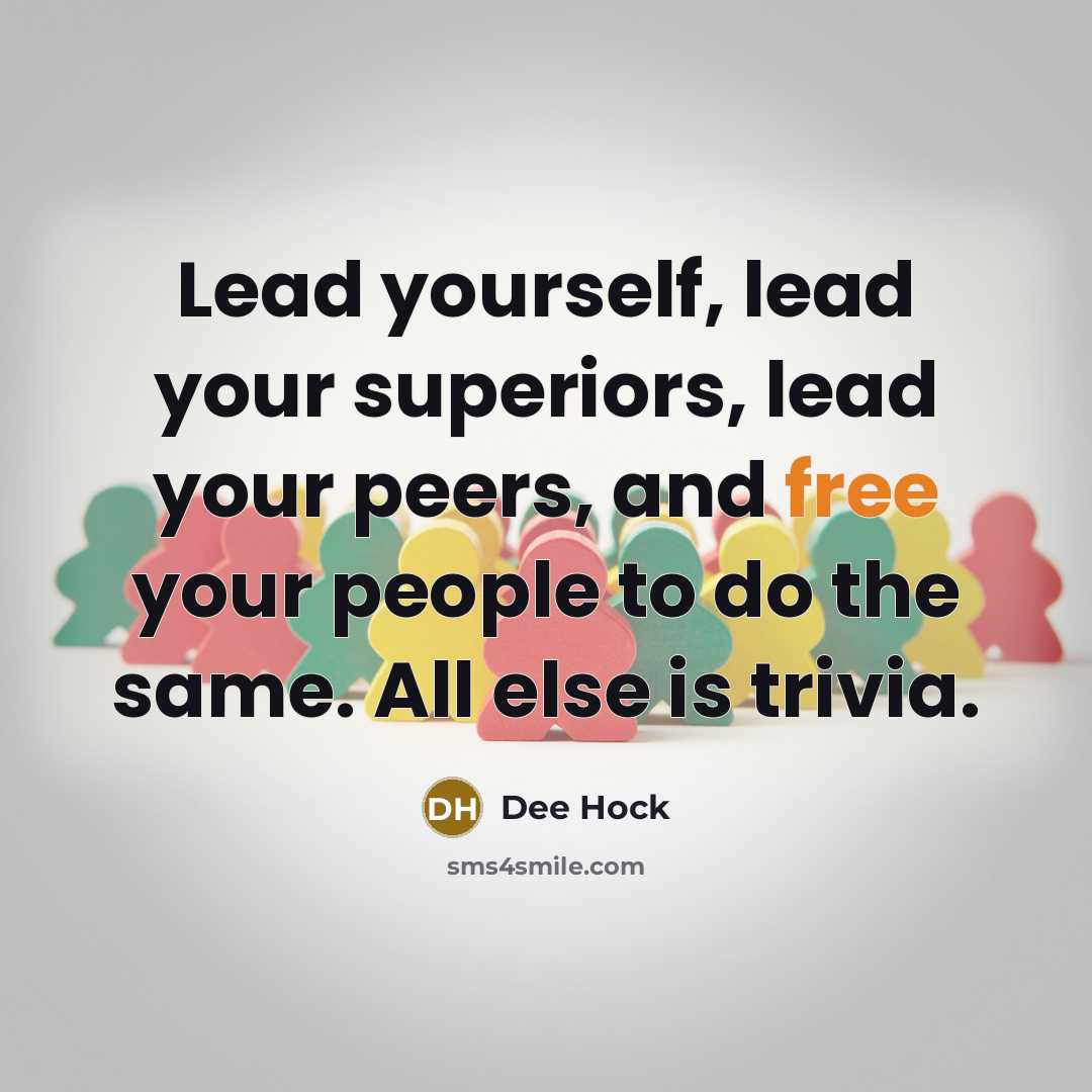 “Lead yourself, lead your superiors, lead your peers, and free…” quote by Dee Hock