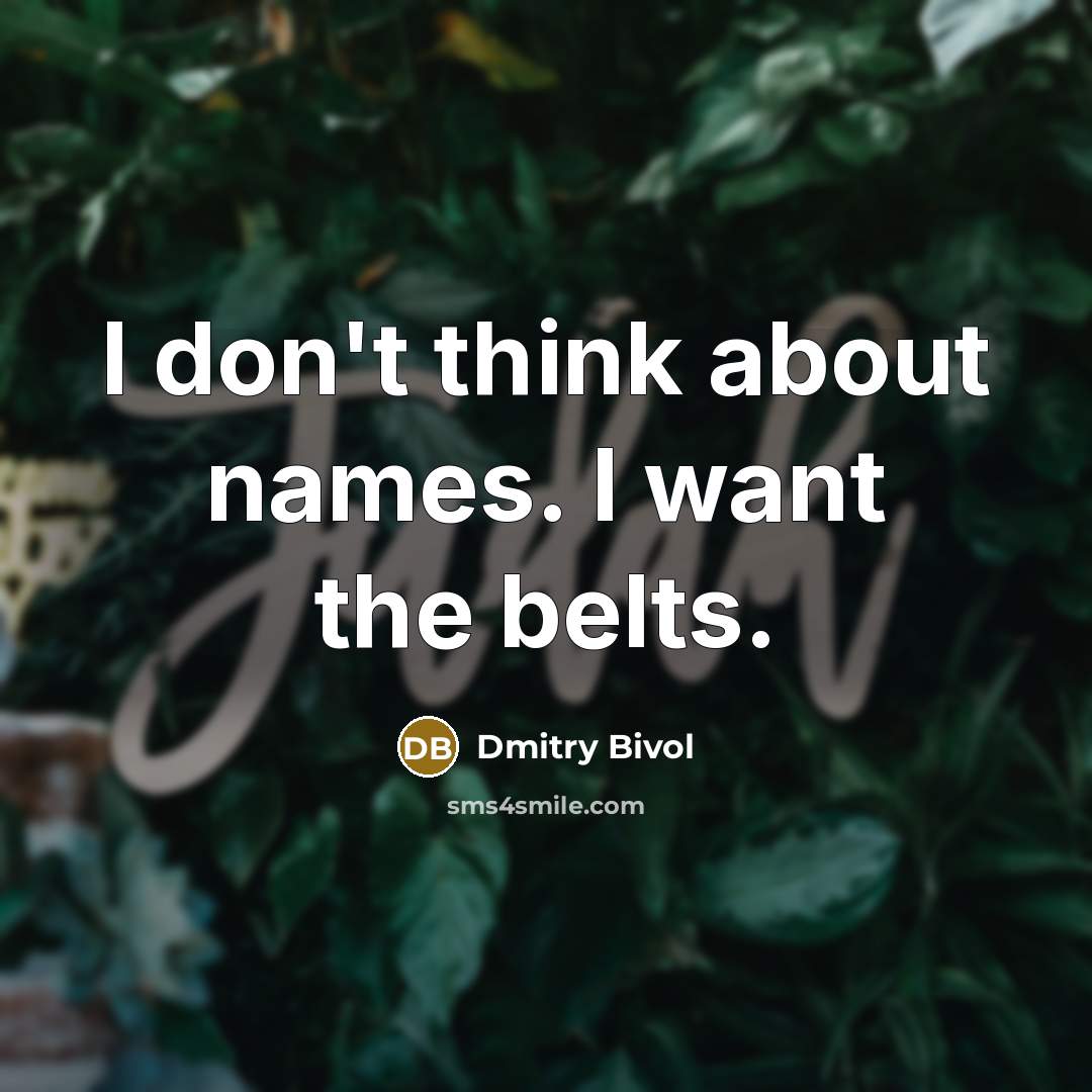 “I don't think about names. I want the belts.…” quote by Dmitry Bivol