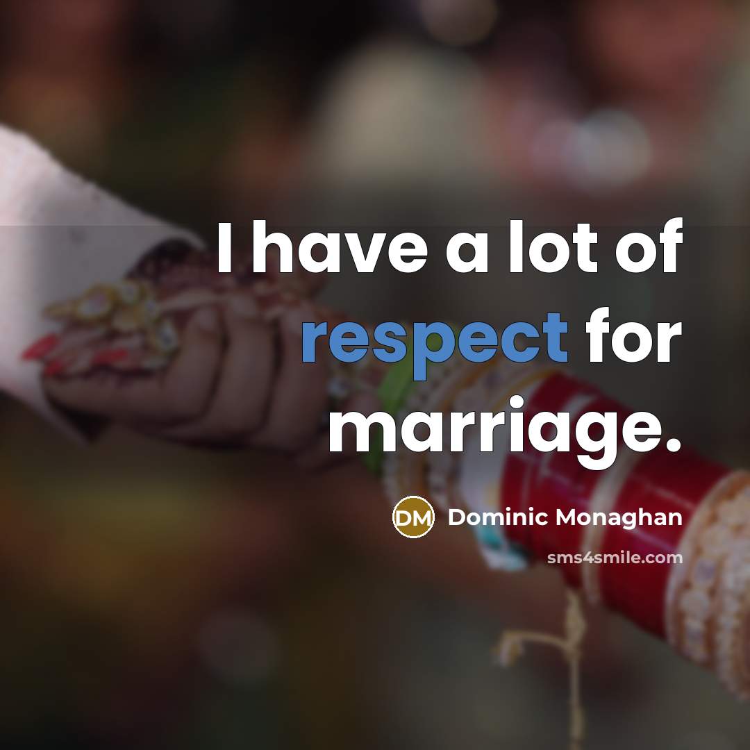 “I have a lot of respect for marriage.…” quote by Dominic Monaghan