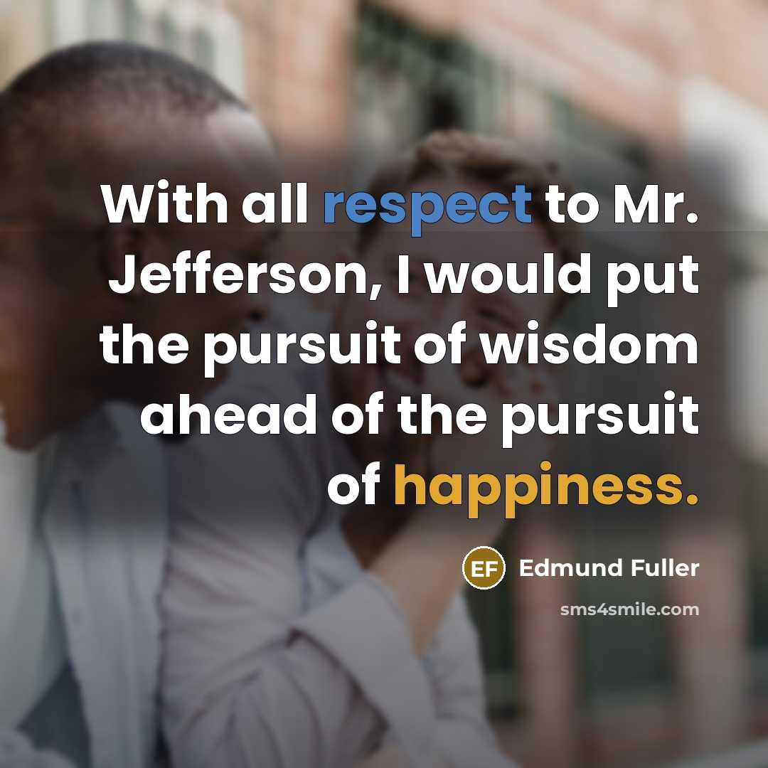 “With all respect to Mr. Jefferson, I would put the…” quote by Edmund Fuller