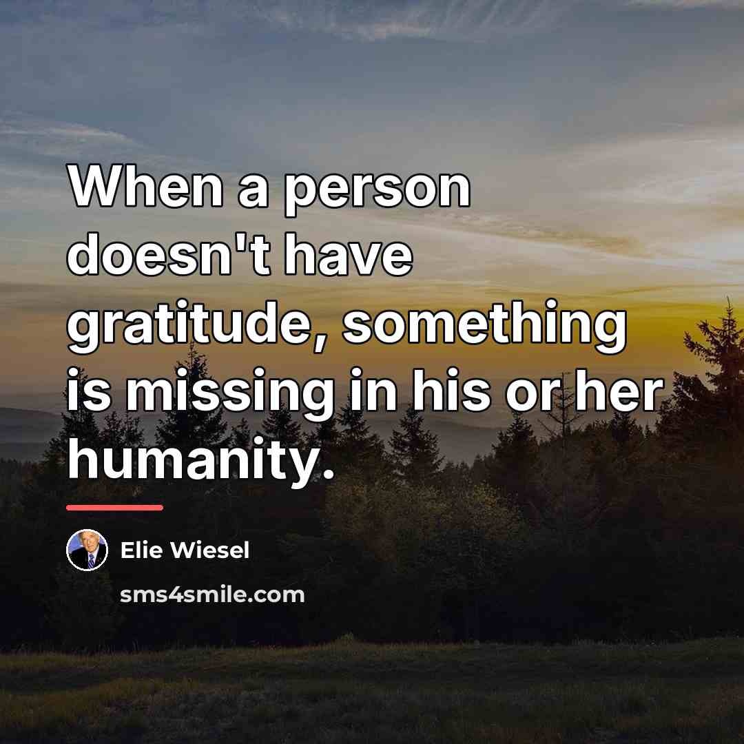 “When a person doesn't have gratitude, something is missing in…” quote by Elie Wiesel