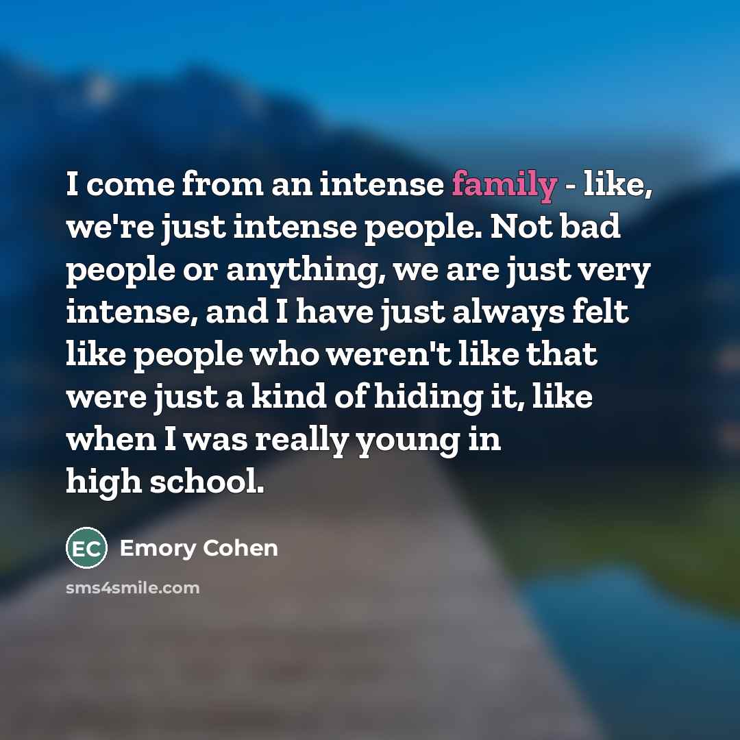“I come from an intense family - like, we're just…” quote by Emory Cohen
