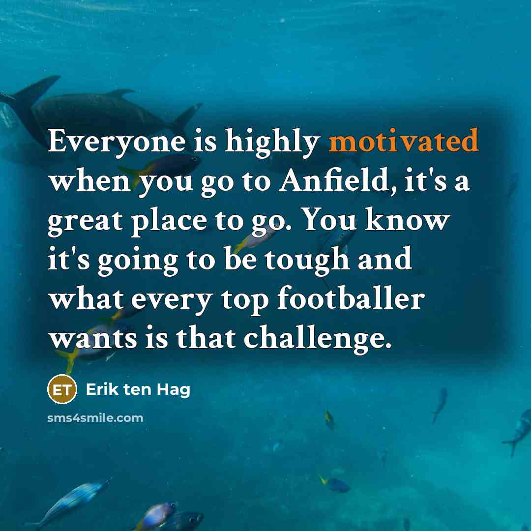 “Everyone is highly motivated when you go to Anfield, it's…” quote by Erik ten Hag