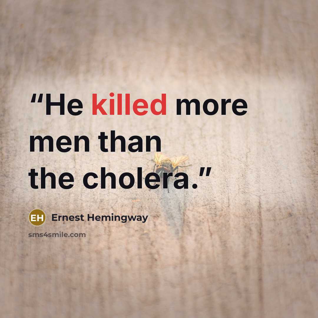 “He killed more men than the cholera.” quote by Ernest Hemingway