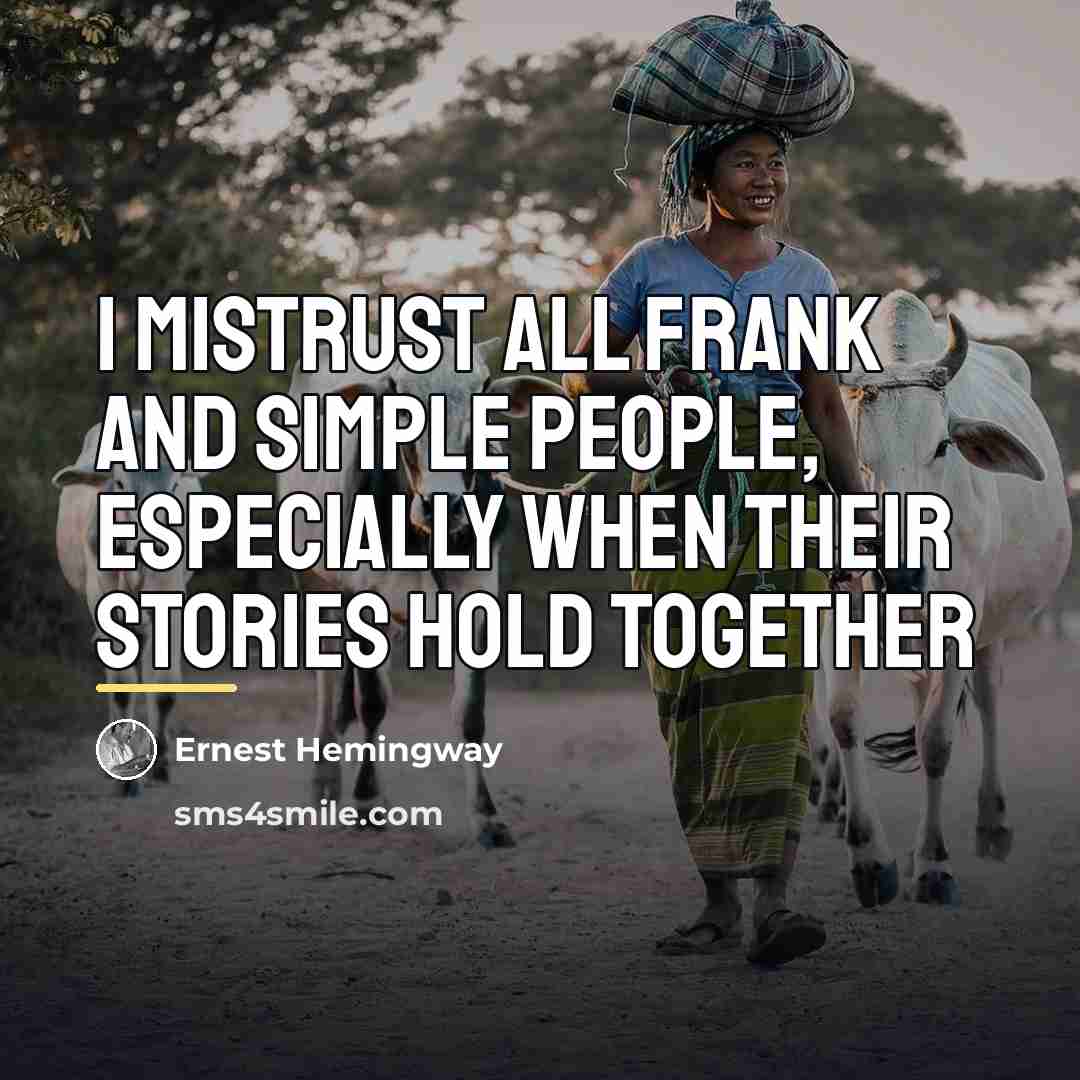 “I mistrust all frank and simple people, especially when their…” quote by Ernest Hemingway