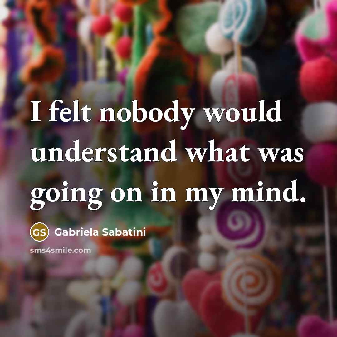 “I felt nobody would understand what was going on in…” quote by Gabriela Sabatini