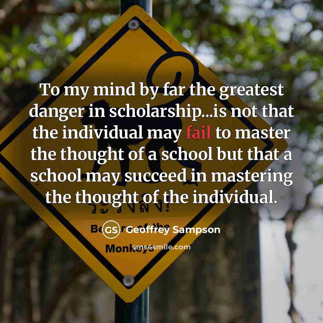 “To my mind by far the greatest danger in scholarship...is…” quote by Geoffrey Sampson