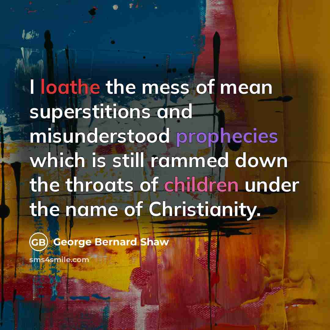 “I loathe the mess of mean superstitions and misunderstood prophecies…” quote by George Bernard Shaw