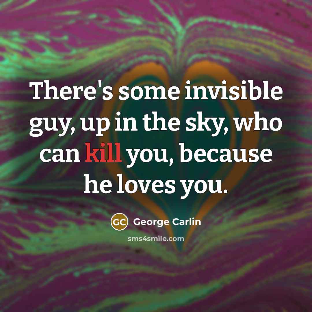 “There's some invisible guy, up in the sky, who can…” quote by George Carlin