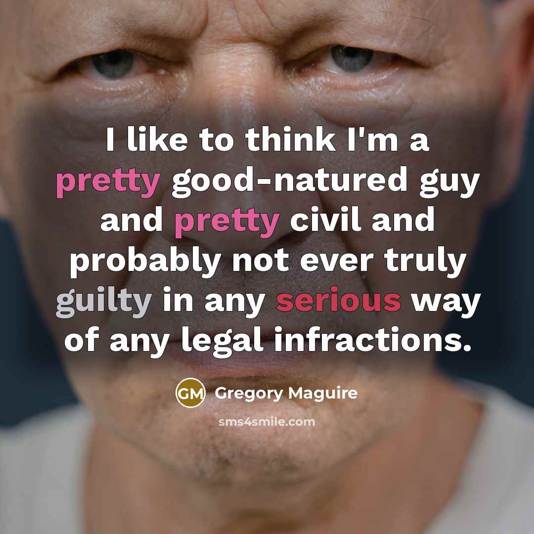 “I like to think I'm a pretty good-natured guy and…” quote by Gregory Maguire