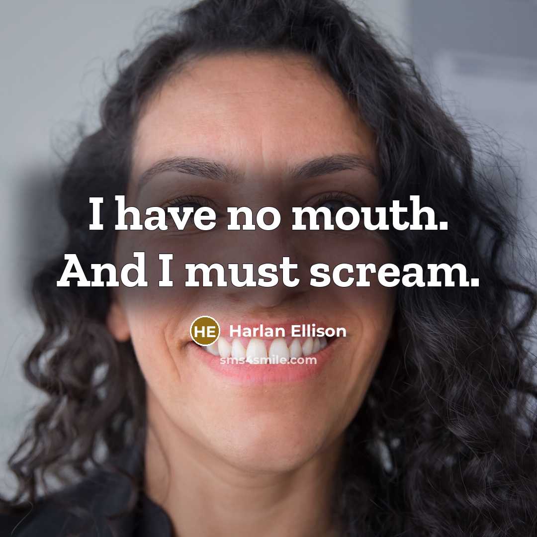 “I have no mouth. And I must scream.…” quote by Harlan Ellison