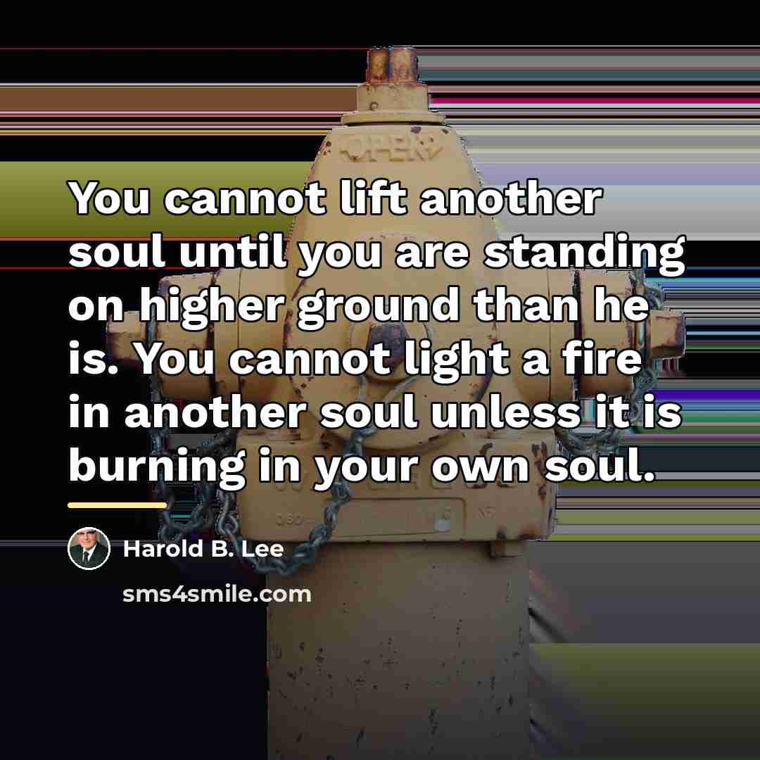 “You cannot lift another soul until you are standing on…” quote by Harold B. Lee