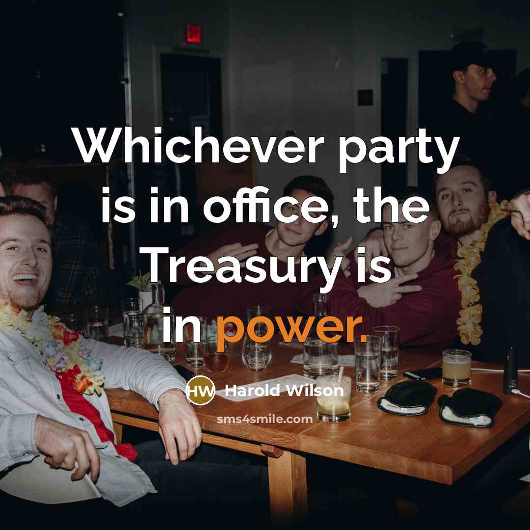 “Whichever party is in office, the Treasury is in power.…” quote by Harold Wilson