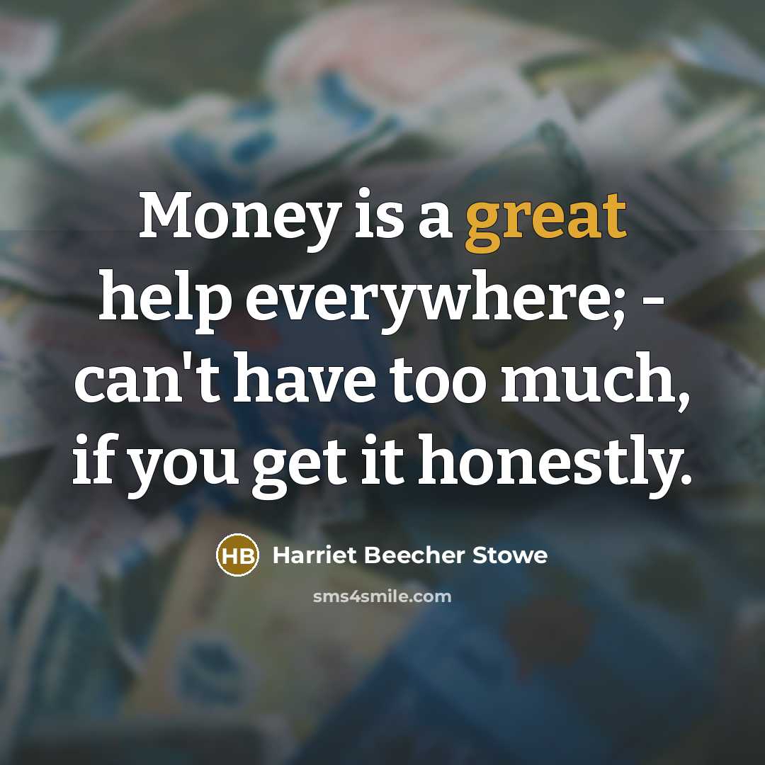 “Money is a great help everywhere; - can't have too…” quote by Harriet Beecher Stowe