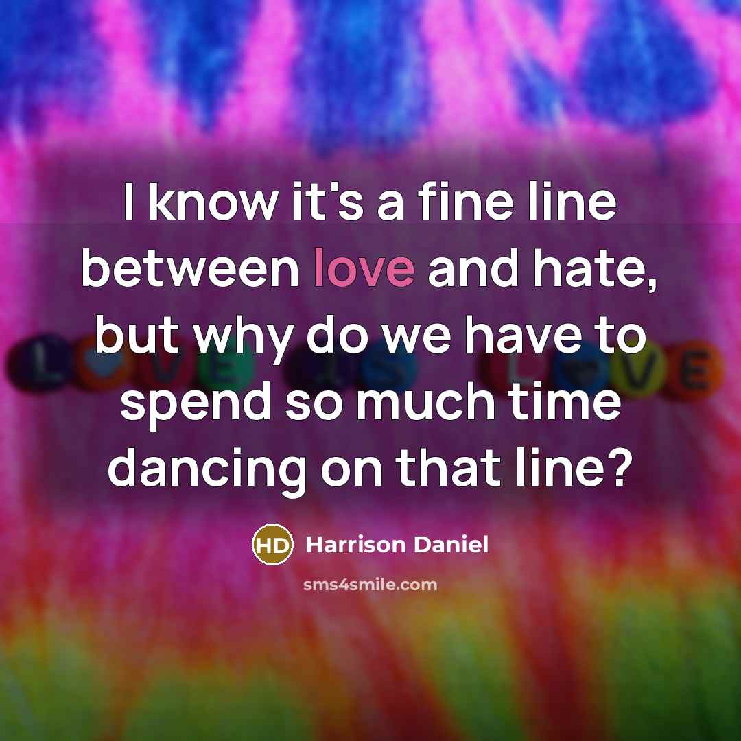 “I know it's a fine line between love and hate,…” quote by Harrison Daniel