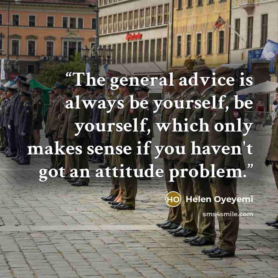 “The general advice is always be yourself, be yourself, which only makes sense if you haven't got an attitude problem.” quote by Helen Oyeyemi