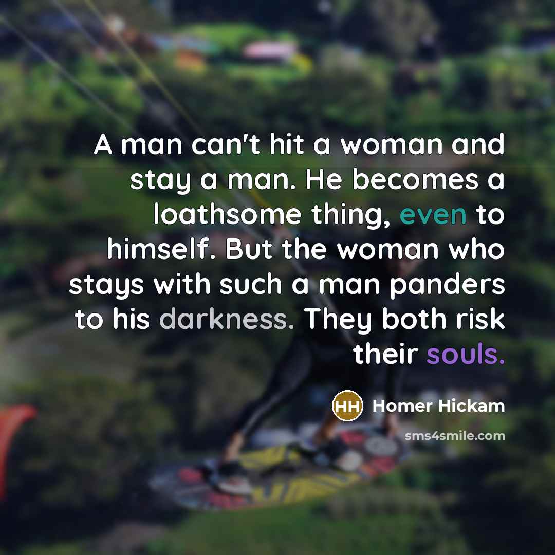 “A man can't hit a woman and stay a man.…” quote by Homer Hickam