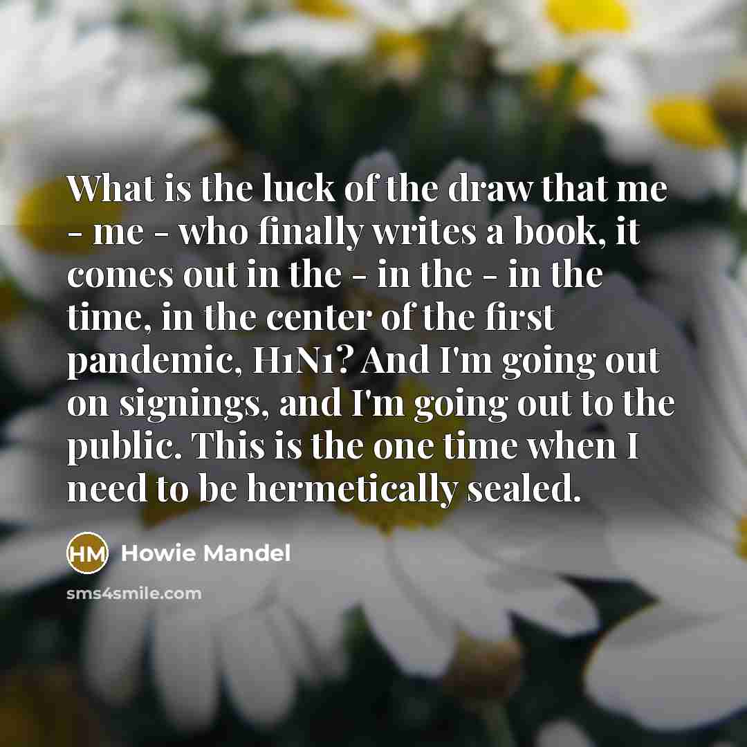 “What is the luck of the draw that me -…” quote by Howie Mandel