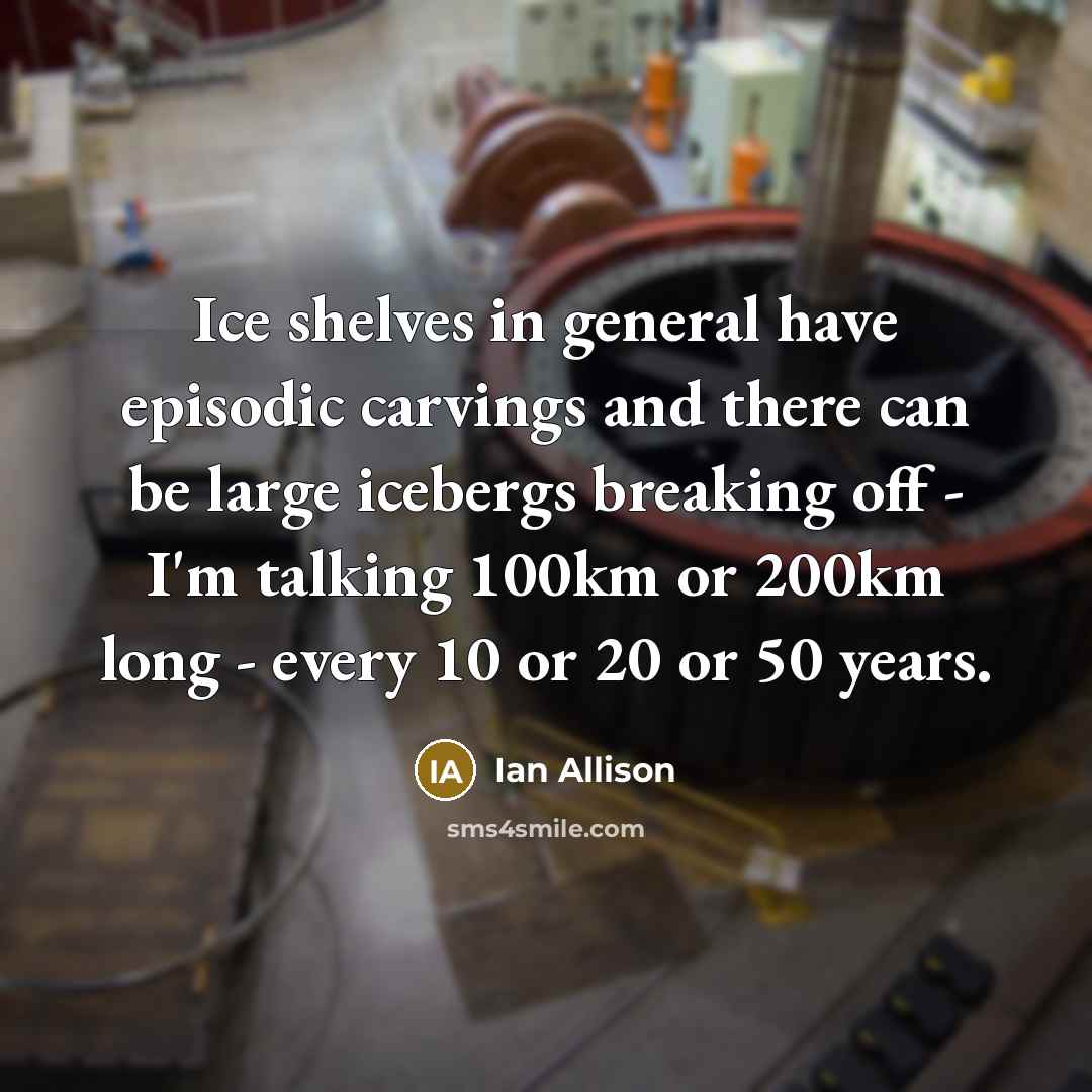 “Ice shelves in general have episodic carvings and there can…” quote by Ian Allison