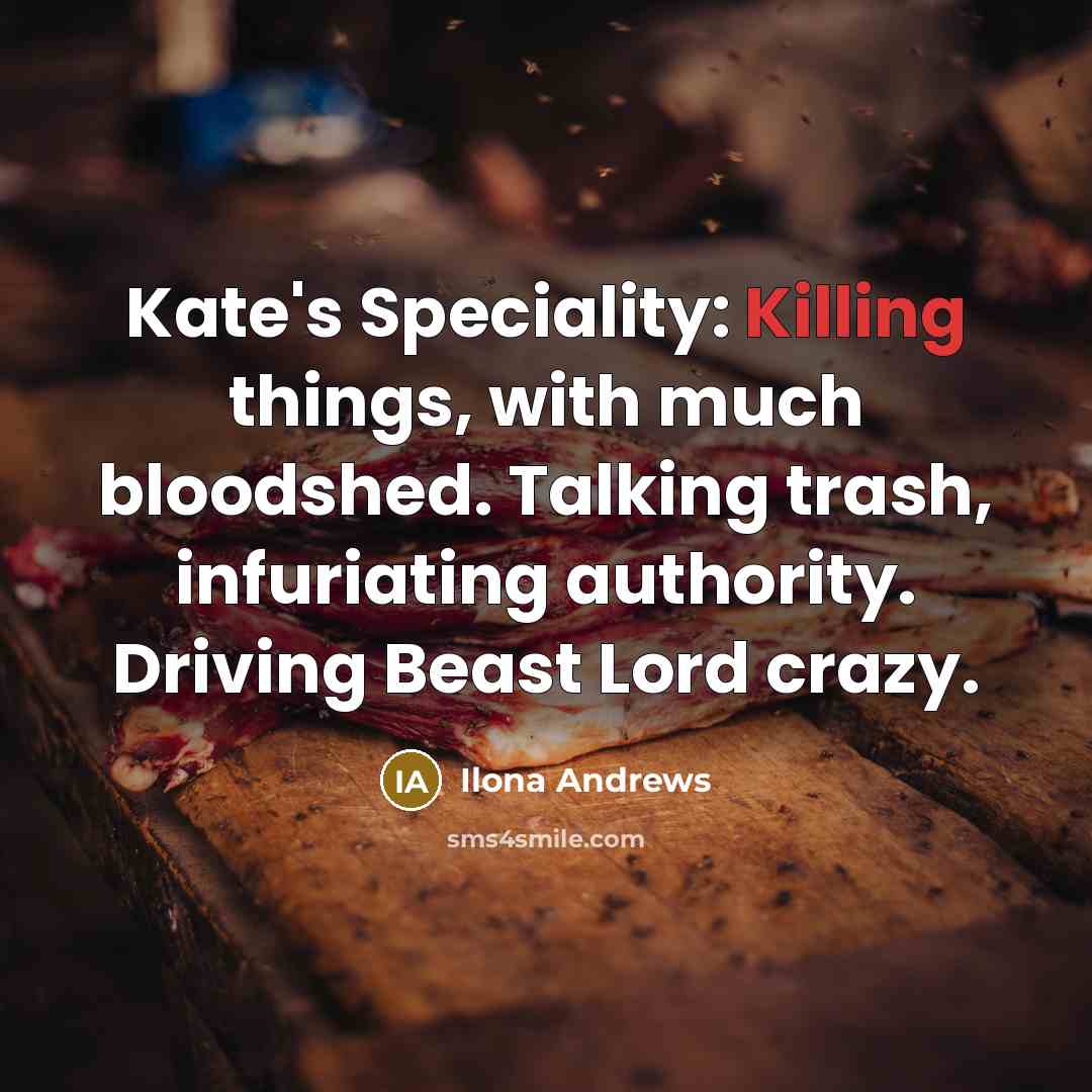 “Kate's Speciality: Killing things, with much bloodshed. Talking trash, infuriating…” quote by Ilona Andrews