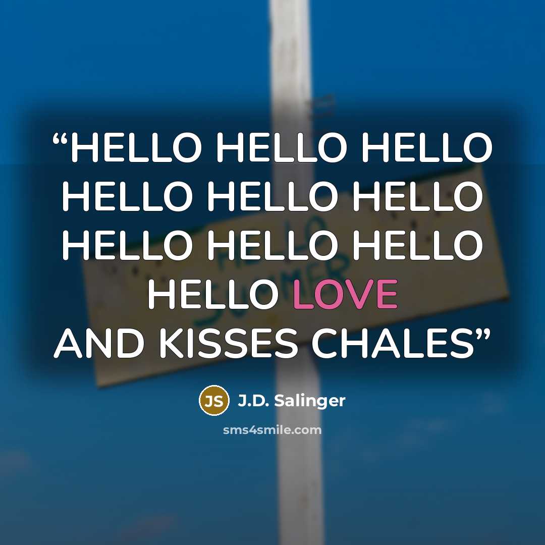 “HELLO HELLO HELLO HELLO HELLO HELLO HELLO HELLO HELLO HELLO LOVE AND KISSES CHALES” quote by J.D. Salinger
